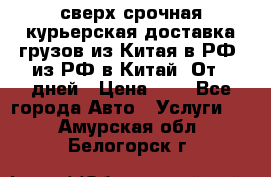 сверх-срочная курьерская доставка грузов из Китая в РФ, из РФ в Китай. От 4 дней › Цена ­ 1 - Все города Авто » Услуги   . Амурская обл.,Белогорск г.